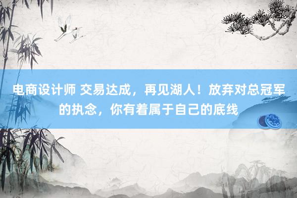 电商设计师 交易达成，再见湖人！放弃对总冠军的执念，你有着属于自己的底线